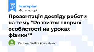 Презентація досвіду роботи на тему "Розвиток творчої особистості на уроках фізики""