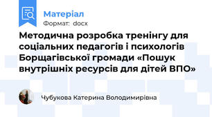 Методична розробка тренінгу для соціальних педагогів і психологів  Борщагівської громади «Пошук внутрішніх ресурсів для дітей ВПО»