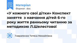 «У кожного свої дітки» Конспект заняття  з навчання дітей 6-го року життя ранньому читанню за методикою Л.Шелестової