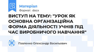 ВИСТУП НА ТЕМУ: "УРОК ЯК ОСНОВНА ОРГАНІЗАЦІЙНА ФОРМА ДІЯЛЬНОСТІ УЧНІВ ПІД ЧАС ВИРОБНИЧОГО НАВЧАННЯ"