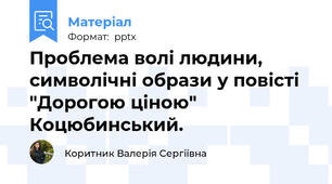 Проблема волі людини, символічні образи у повісті "Дорогою ціною" Коцюбинський.