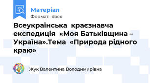 Всеукраїнська  краєзнавча  експедиція  «Моя Батьківщина – Україна».Тема  «Природа рідного краю»
