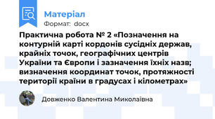 Практична робота № 2 «Позначення на контурній карті кордонів сусідніх держав, крайніх точок, географічних центрів України та Європи і зазначення їхніх назв; визначення координат точок, протяжності  території країни в градусах і кілометрах»