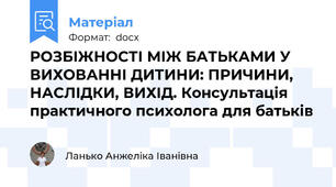 РОЗБІЖНОСТІ МІЖ БАТЬКАМИ У ВИХОВАННІ ДИТИНИ: ПРИЧИНИ, НАСЛІДКИ, ВИХІД. Консультація практичного психолога для батьків