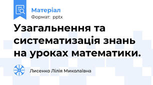 Узагальнення та систематизація знань на уроках математики.