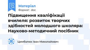 Підвищення кваліфікації вчилеля: розвиток творчих здібностей молодшого школяра: Науково-методичний посібник