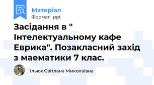 Засідання в " Інтелектуальному кафе Еврика". Позакласний захід з маематики 7 клас.