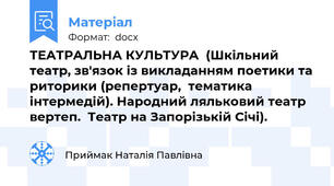 ТЕАТРАЛЬНА КУЛЬТУРА  (Шкільний театр, зв'язок із викладанням поетики та риторики (репертуар,  тематика інтермедій). Народний ляльковий театр вертеп.  Театр на Запорізькій Січі).