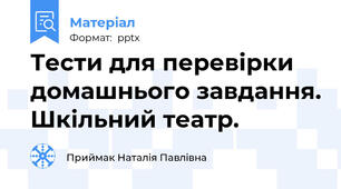 Тести для перевірки домашнього завдання. Шкільний театр.
