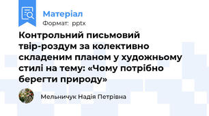 Контрольний письмовий твір-роздум за колективно складеним планом у художньому стилі на тему: «Чому потрібно берегти природу»