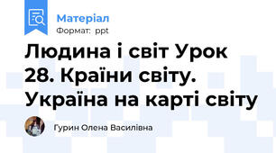 Людина і світ Урок 28. Країни світу. Україна на карті світу