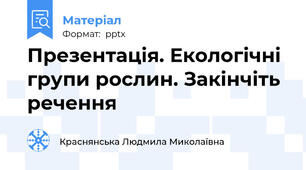 Презентація. Екологічні групи рослин. Закінчіть речення