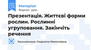 Презентація. Життєві форми рослин. Рослинні угруповання. Закінчіть речення