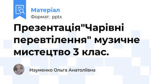 Презентація"Чарівні перевтілення" музичне мистецтво 3 клас.