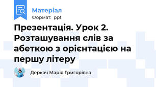 Презентація. Урок 2. Розташування слів за абеткою з орієнтацією на першу літеру