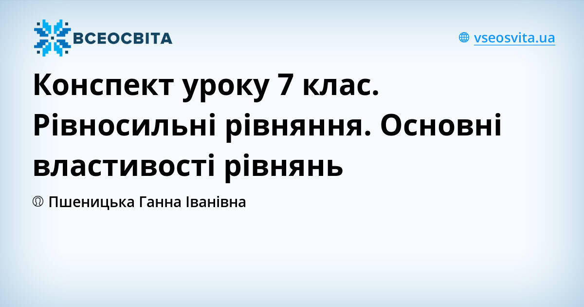 Конспект уроку 7 клас. Рівносильні рівняння. Основні властивості ...