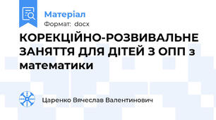 КОРЕКЦІЙНО-РОЗВИВАЛЬНЕ ЗАНЯТТЯ ДЛЯ ДІТЕЙ З ОПП з математики
