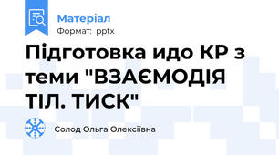 Підготовка идо КР з теми "ВЗАЄМОДІЯ ТІЛ. ТИСК"