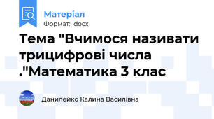 Тема "Вчимося називати трицифрові числа ."Математика 3 клас