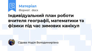 Індивідуальний план роботи вчителя географії, математики та фізики під час зимових канікул