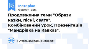 Продовження теми "Образи казки, пісні, свята". Комбінований урок, Презентація "Мандрівка на Кавказ".