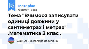 Тема "Вчимося записувати одиниці довжини у сантиметрах і метрах" .Математика 3 клас .