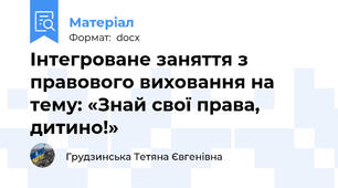 Інтегроване заняття з правового виховання на тему: «Знай свої права, дитино!»