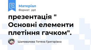 презентація " Основні елементи плетіння гачком".