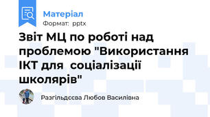 Звіт МЦ по роботі над проблемою "Використання ІКТ для  соціалізації школярів"