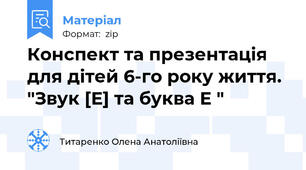 Конспект та презентація для дітей 6-го року життя. "Звук [Е] та буква Е "