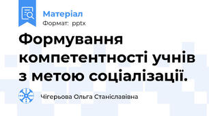 Формування компетентності учнів з метою соціалізації.