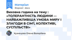 Виховна година на тему : «ТОЛЕРАНТНІСТЬ ЛЮДИНИ ― НАЙВАЖЛИВІША УМОВА МИРУ І ЗЛАГОДИ В СІМ'Ї, КОЛЕКТИВІ, СУСПІЛЬСТВІ»