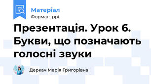 Презентація. Урок 6. Букви, що позначають голосні звуки
