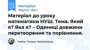 Матеріал до уроку математики НУШ. Тема. Який я? Яка я? – Одиниці довжини перетворення та порівняння.