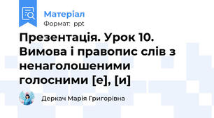 Презентація. Урок 10. Вимова і правопис слів з ненаголошеними голосними [е], [и]