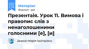 Презентаія. Урок 11. Вимова і правопис слів з ненаголошеними голосними [е], [и]
