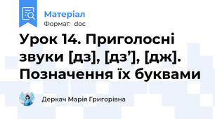 Урок 14. Приголосні звуки [дз], [дз’], [дж]. Позначення їх буквами
