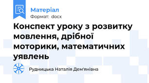 Конспект уроку з розвитку мовлення, дрібної моторики, математичних уявлень