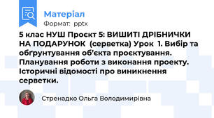 5 клас НУШ Проєкт 5: ВИШИТІ ДРІБНИЧКИ НА ПОДАРУНОК  (серветка) Урок  1. Вибір та обґрунтування об’єкта проєктування. Планування роботи з виконання проекту. Історичні відомості про виникнення серветки.