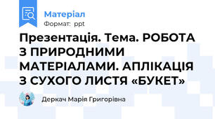 Презентація. Тема. РОБОТА З ПРИРОДНИМИ МАТЕРІАЛАМИ. АПЛІКАЦІЯ З СУХОГО ЛИСТЯ «БУКЕТ»