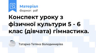 Конспект уроку з фізичної культури 5 - 6 клас (дівчата) гімнастика.