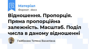 Відношення. Пропорція. Пряма пропорційна залежність. Масштаб. Поділ числа в даному відношенні