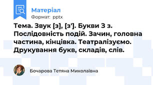 Тема. Звук [з], [з']. Букви З з. Послідовність подій. Зачин, головна частина, кінцівка. Театралізуємо. Друкування букв, складів, слів.