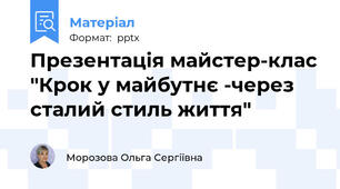 Презентація майстер-клас "Крок у майбутнє -через сталий стиль життя"