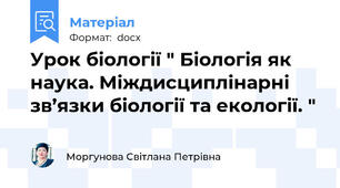 Урок біології " Біологія як наука. Міждисциплінарні зв’язки біології та екології. "