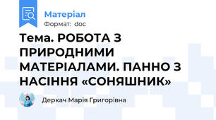 Тема. РОБОТА З ПРИРОДНИМИ МАТЕРІАЛАМИ. ПАННО З НАСІННЯ «СОНЯШНИК»