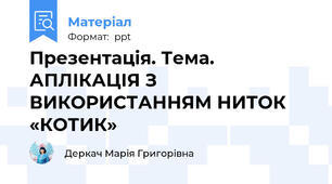 Презентація. Тема. АПЛІКАЦІЯ З ВИКОРИСТАННЯМ НИТОК «КОТИК»