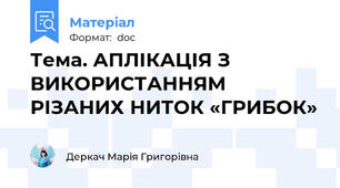 Тема. АПЛІКАЦІЯ З ВИКОРИСТАННЯМ РІЗАНИХ НИТОК «ГРИБОК»