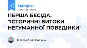ПЕРША БЕСІДА. "ІСТОРИЧНІ ВИТОКИ НЕГУМАННОЇ ПОВЕДІНКИ"