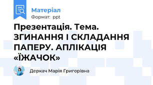 Презентація. Тема. ЗГИНАННЯ І СКЛАДАННЯ ПАПЕРУ. АПЛІКАЦІЯ «ЇЖАЧОК»